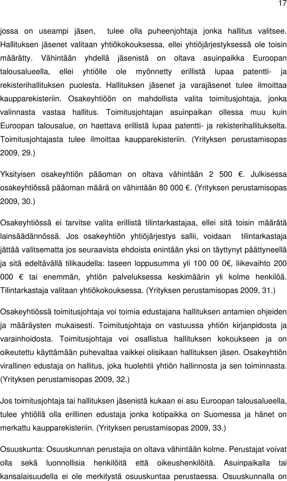 Hallituksen jäsenet ja varajäsenet tulee ilmoittaa kaupparekisteriin. Osakeyhtiöön on mahdollista valita toimitusjohtaja, jonka valinnasta vastaa hallitus.