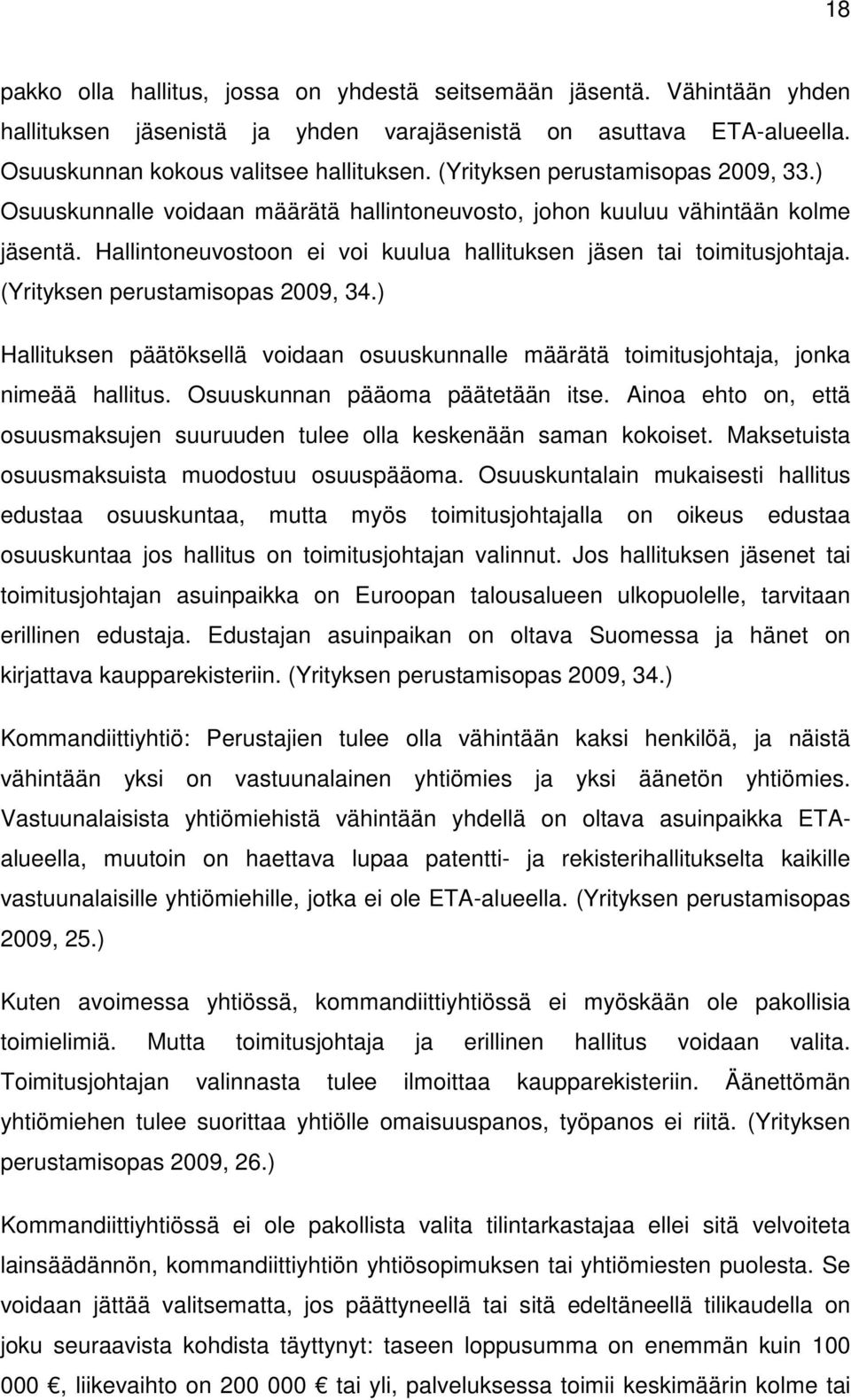 (Yrityksen perustamisopas 2009, 34.) Hallituksen päätöksellä voidaan osuuskunnalle määrätä toimitusjohtaja, jonka nimeää hallitus. Osuuskunnan pääoma päätetään itse.