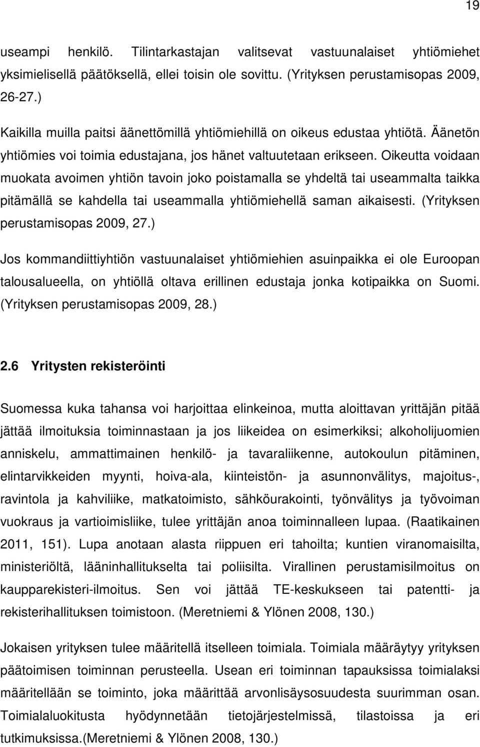 Oikeutta voidaan muokata avoimen yhtiön tavoin joko poistamalla se yhdeltä tai useammalta taikka pitämällä se kahdella tai useammalla yhtiömiehellä saman aikaisesti.