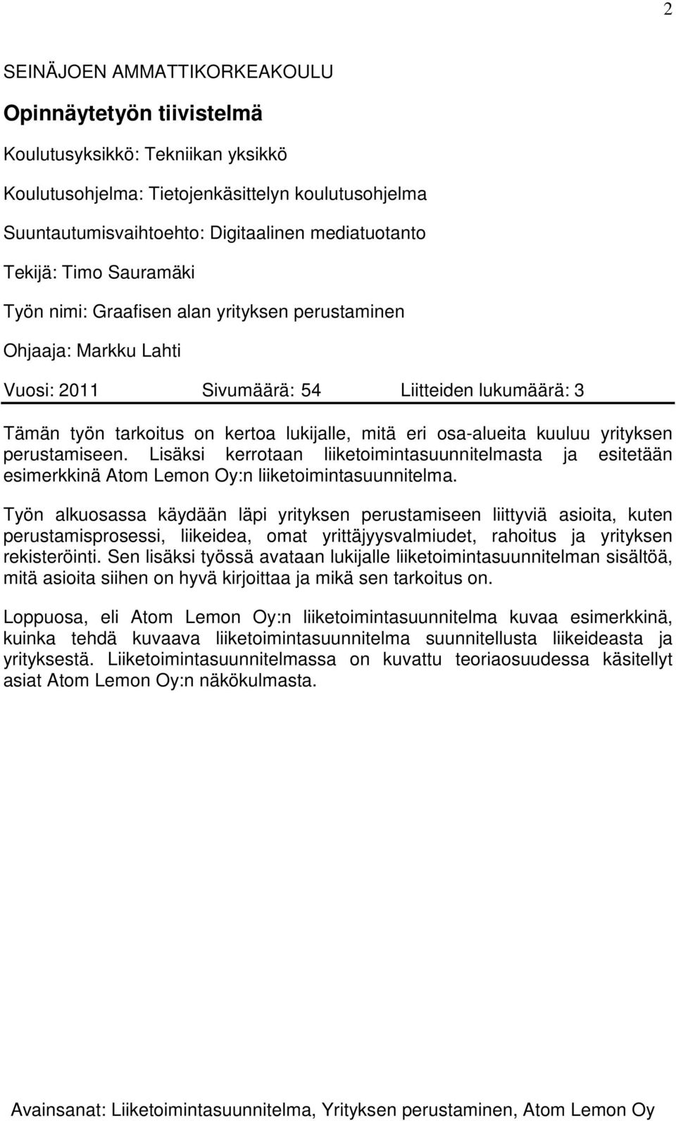 osa-alueita kuuluu yrityksen perustamiseen. Lisäksi kerrotaan liiketoimintasuunnitelmasta ja esitetään esimerkkinä Atom Lemon Oy:n liiketoimintasuunnitelma.