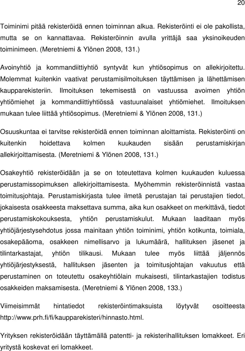 Molemmat kuitenkin vaativat perustamisilmoituksen täyttämisen ja lähettämisen kaupparekisteriin.