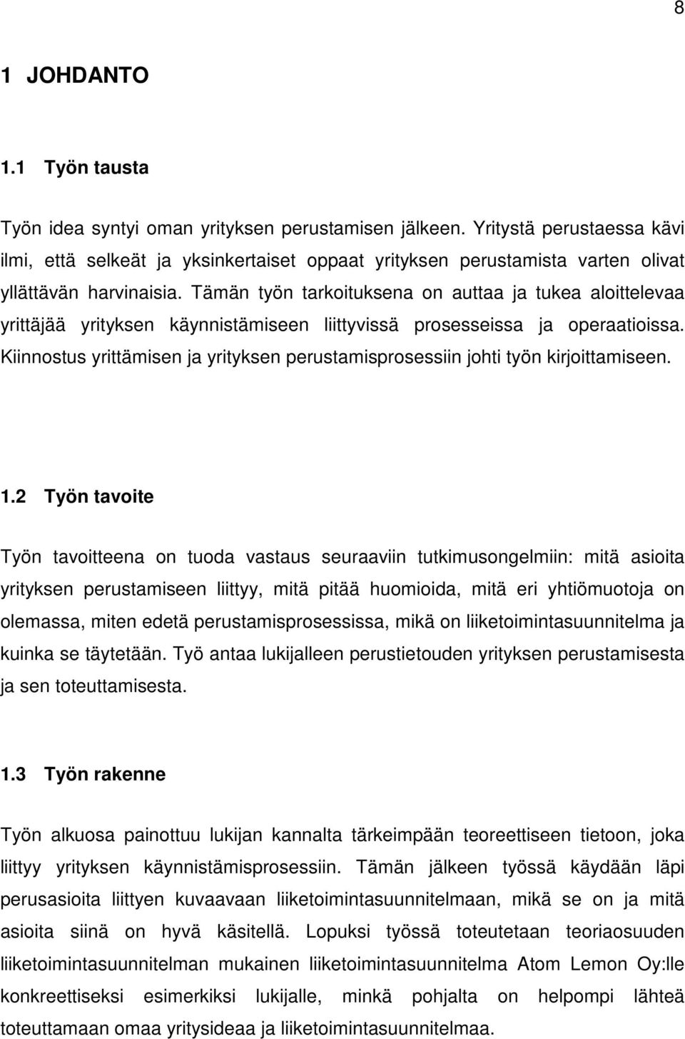 Tämän työn tarkoituksena on auttaa ja tukea aloittelevaa yrittäjää yrityksen käynnistämiseen liittyvissä prosesseissa ja operaatioissa.