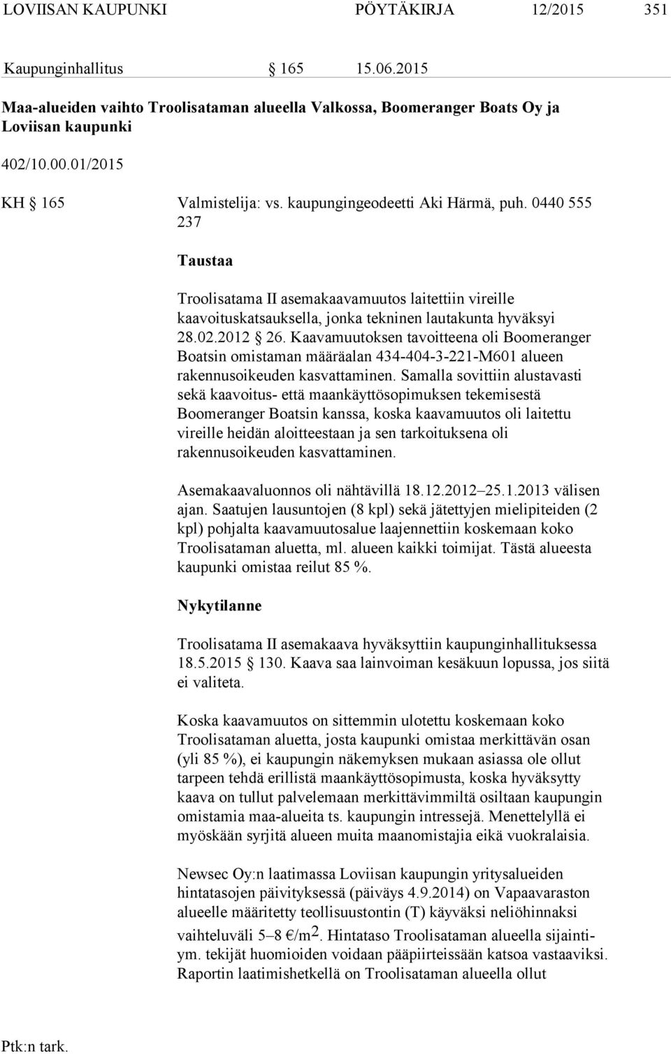 0440 555 237 Taustaa Troolisatama II asemakaavamuutos laitettiin vireille kaavoituskatsauksella, jonka tekninen lautakunta hyväksyi 28.02.2012 26.