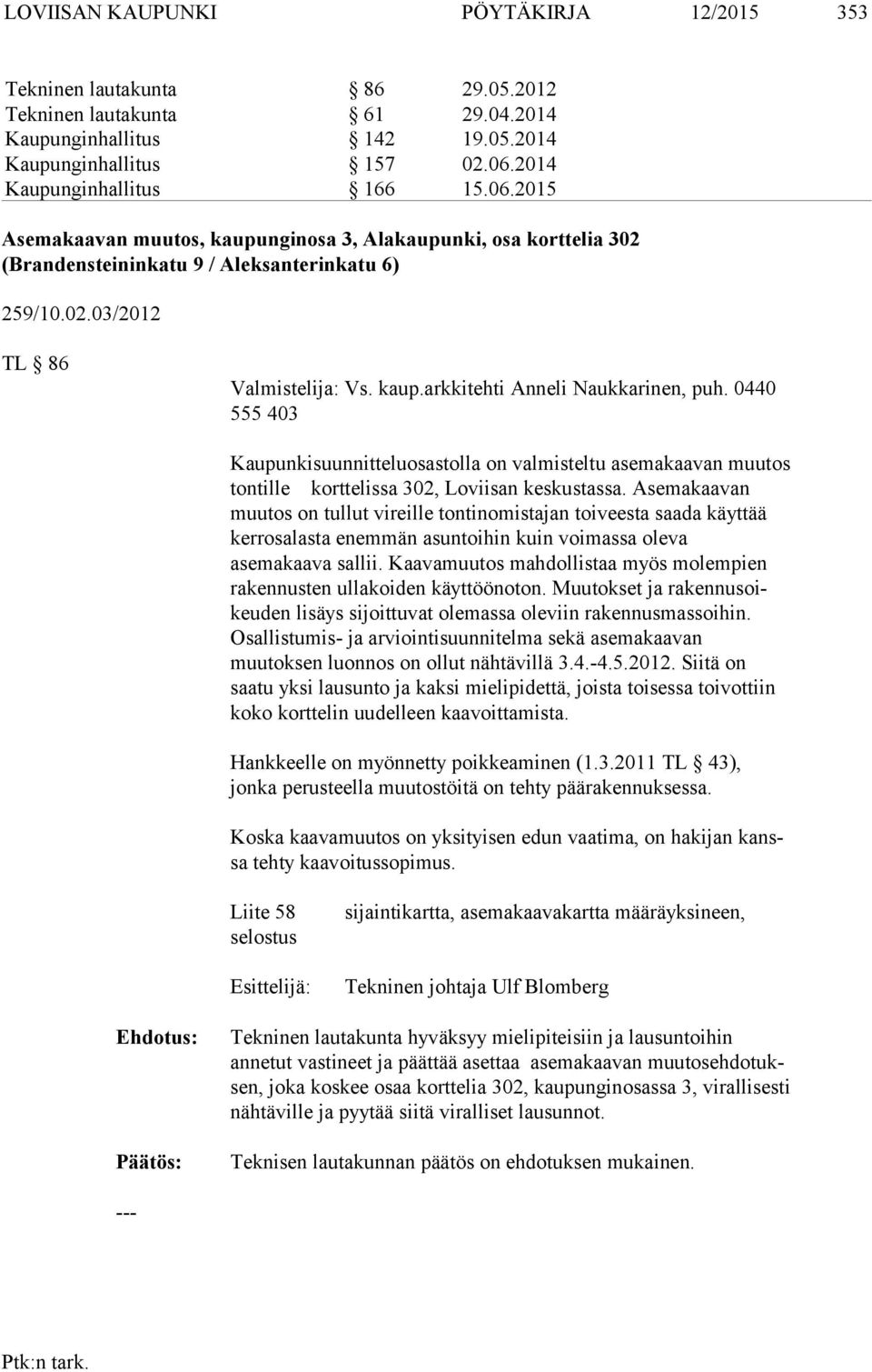 0440 555 403 Kaupunkisuunnitteluosastolla on valmisteltu asemakaavan muutos tontille korttelissa 302, Loviisan keskustassa.