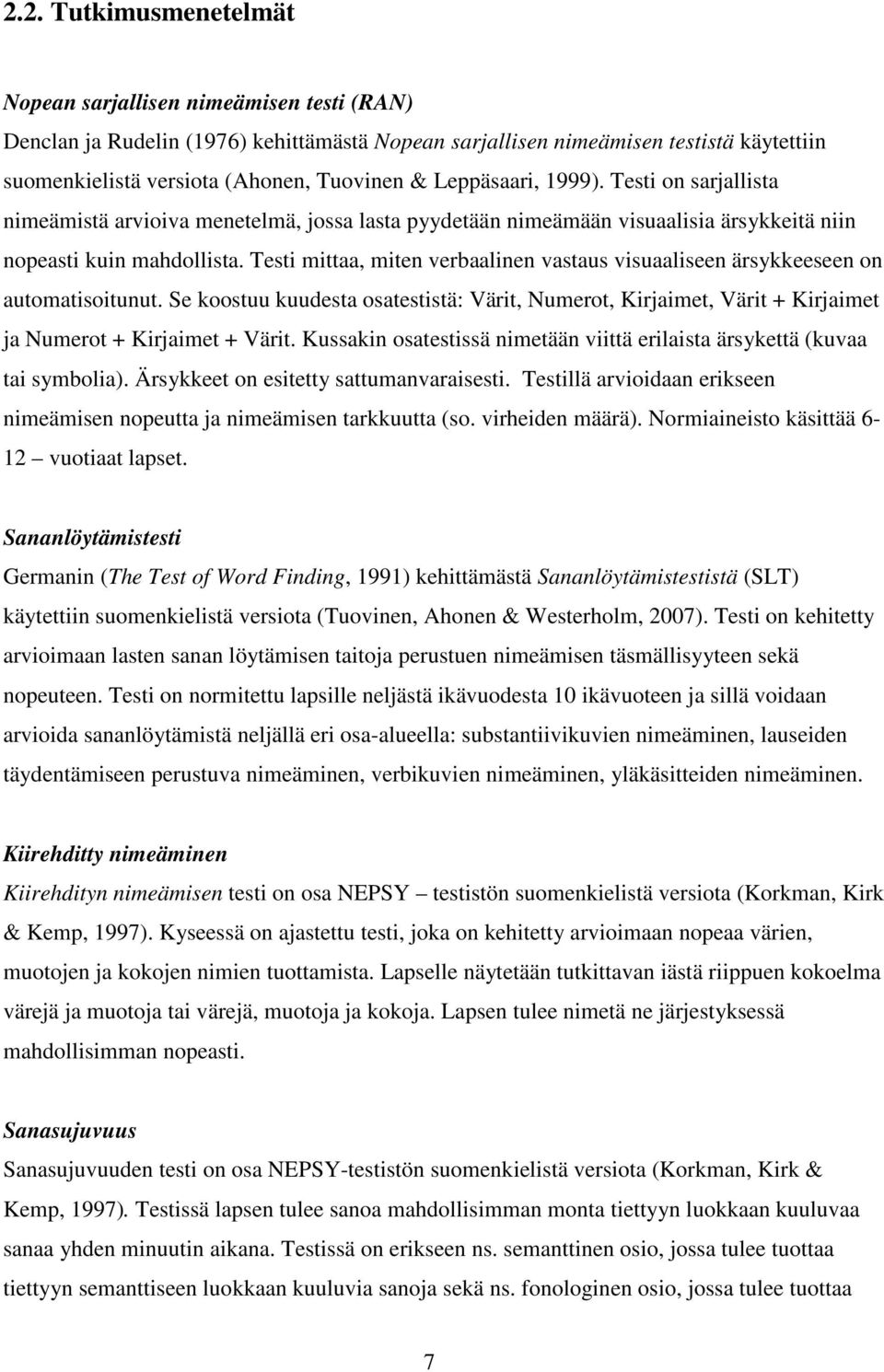 Testi mittaa, miten verbaalinen vastaus visuaaliseen ärsykkeeseen on automatisoitunut. Se koostuu kuudesta osatestistä: Värit, Numerot, Kirjaimet, Värit + Kirjaimet ja Numerot + Kirjaimet + Värit.