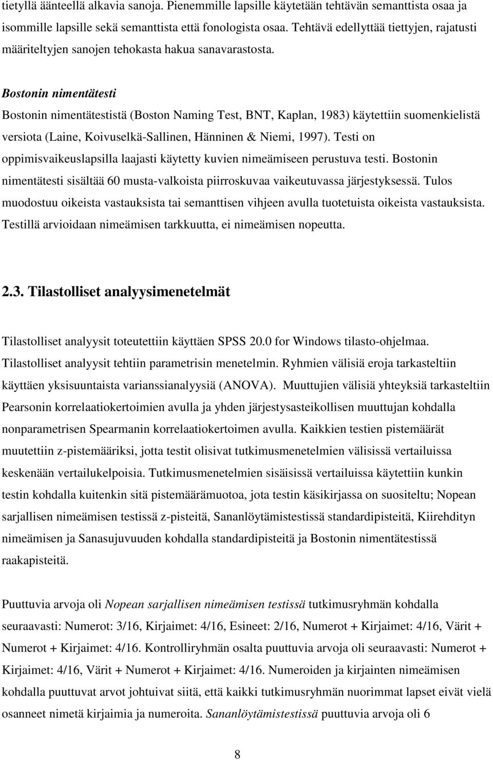 Bostonin nimentätesti Bostonin nimentätestistä (Boston Naming Test, BNT, Kaplan, 1983) käytettiin suomenkielistä versiota (Laine, Koivuselkä-Sallinen, Hänninen & Niemi, 1997).