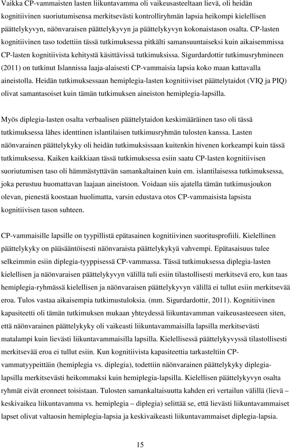 CP-lasten kognitiivinen taso todettiin tässä tutkimuksessa pitkälti samansuuntaiseksi kuin aikaisemmissa CP-lasten kognitiivista kehitystä käsittävissä tutkimuksissa.