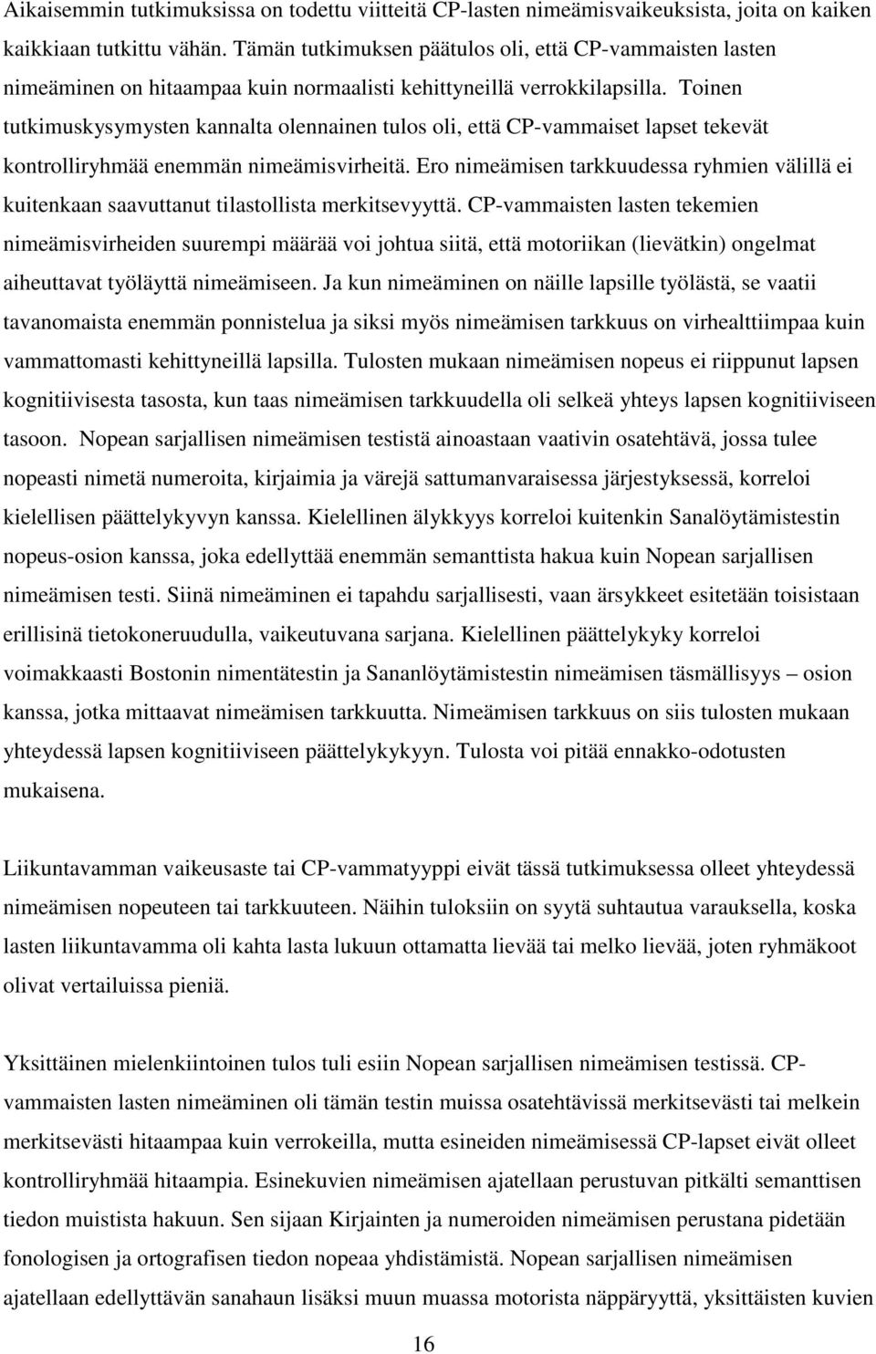 Toinen tutkimuskysymysten kannalta olennainen tulos oli, että CP-vammaiset lapset tekevät kontrolliryhmää enemmän nimeämisvirheitä.