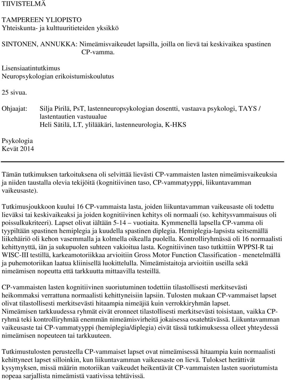 Ohjaajat: Silja Pirilä, PsT, lastenneuropsykologian dosentti, vastaava psykologi, TAYS / lastentautien vastuualue Heli Sätilä, LT, ylilääkäri, lastenneurologia, K-HKS Psykologia Kevät 2014 Tämän