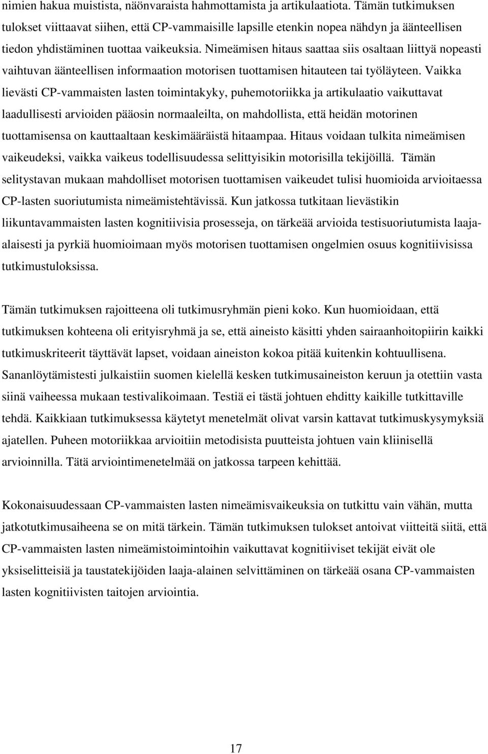 Nimeämisen hitaus saattaa siis osaltaan liittyä nopeasti vaihtuvan äänteellisen informaation motorisen tuottamisen hitauteen tai työläyteen.