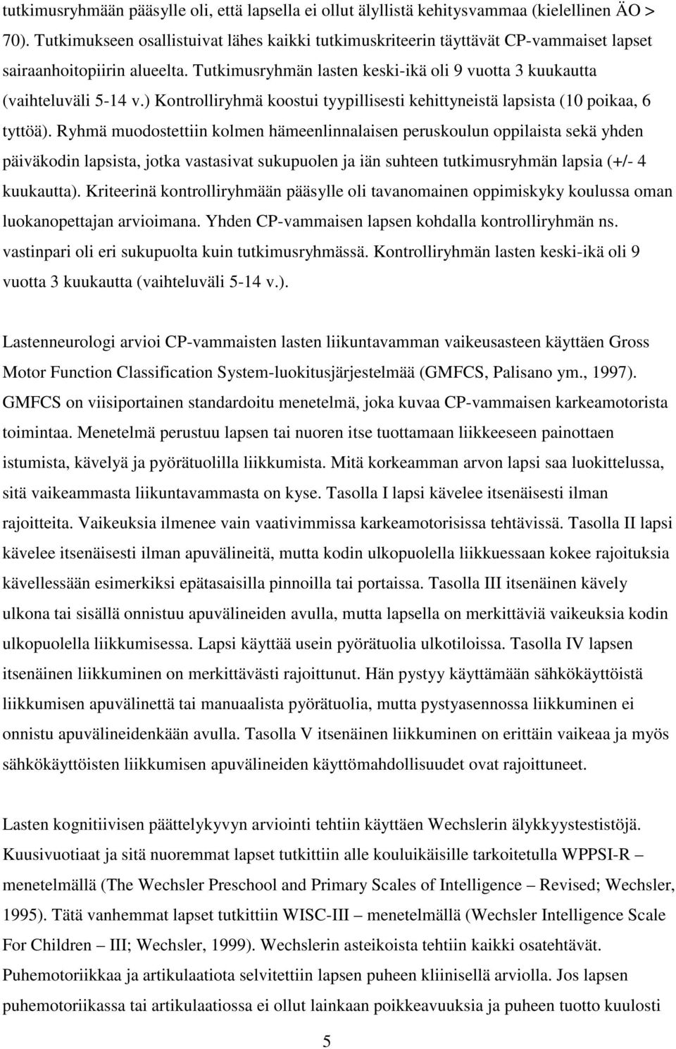 ) Kontrolliryhmä koostui tyypillisesti kehittyneistä lapsista (10 poikaa, 6 tyttöä).