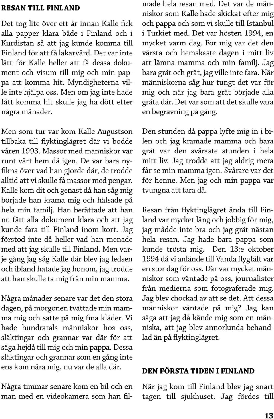 Men om jag inte hade fått komma hit skulle jag ha dött efter några månader. Men som tur var kom Kalle Augustson tillbaka till flyktinglägret där vi bodde våren 1993.