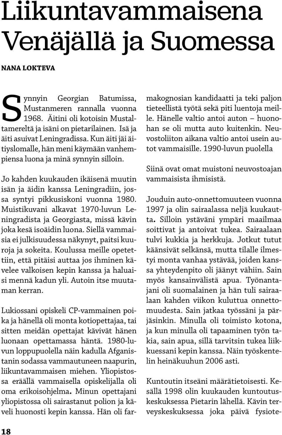 Jo kahden kuukauden ikäisenä muutin isän ja äidin kanssa Leningradiin, jossa syntyi pikkusiskoni vuonna 1980.