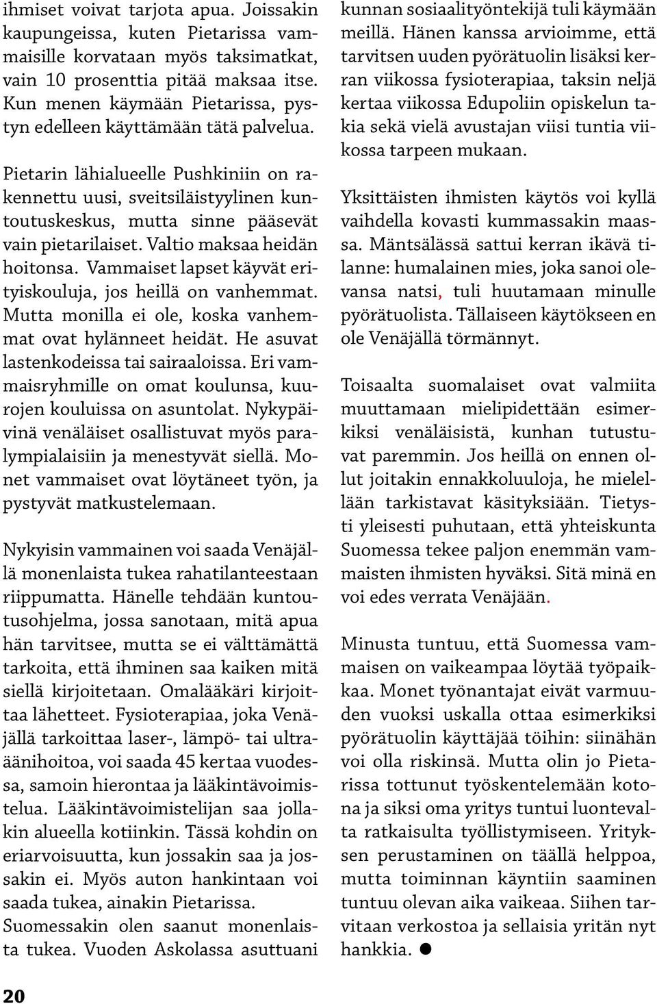 Pietarin lähialueelle Pushkiniin on rakennettu uusi, sveitsiläistyylinen kuntoutuskeskus, mutta sinne pääsevät vain pietarilaiset. Valtio maksaa heidän hoitonsa.