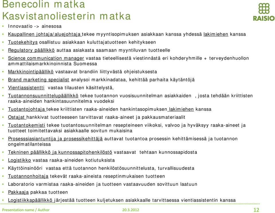 ammattilaismarkkinoinnista Suomessa Markkinointipäällikö astaaat brandiin liittyästä ohjeistuksesta Brand marketing specialist analysoi markkinadataa, kehittää parhaita käytäntöjä Vientiassistentti
