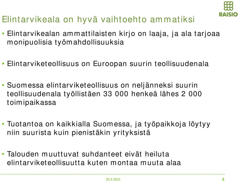 teollisuudenala työllistäen 33 000 henkeä lähes 2 000 toimipaikassa Tuotantoa on kaikkialla Suomessa, ja työpaikkoja löytyy