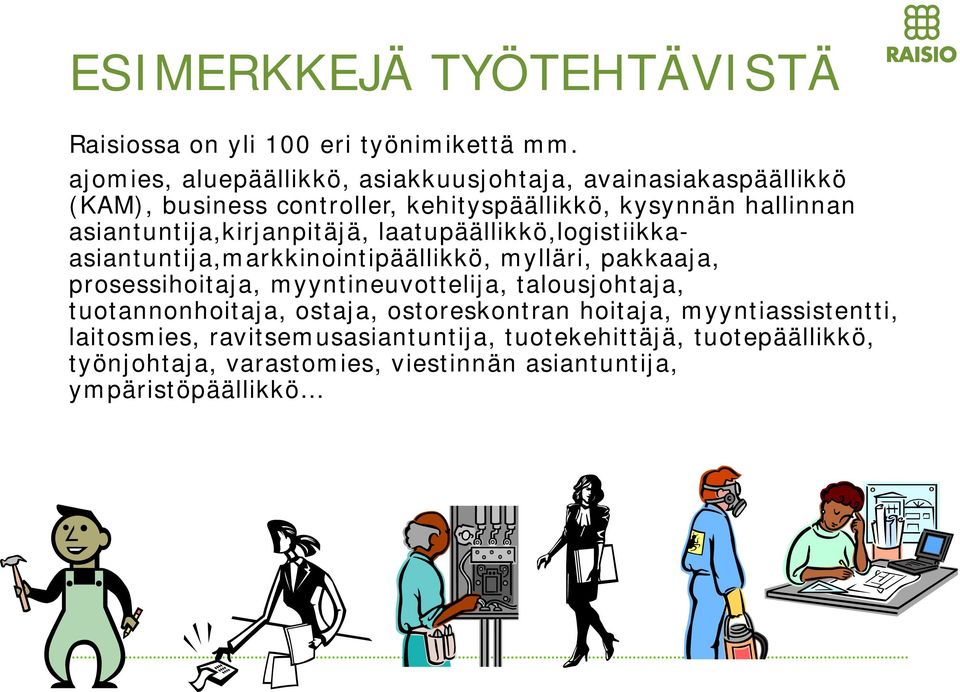 asiantuntija,kirjanpitäjä, laatupäällikkö,logistiikkaasiantuntija,markkinointipäällikkö, mylläri, pakkaaja, prosessihoitaja,