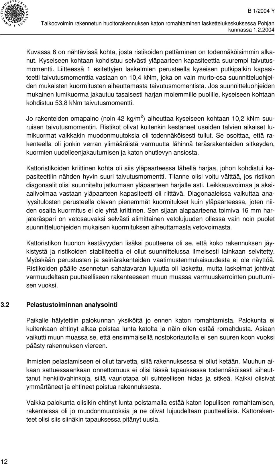 Liitteessä 1 esitettyjen laskelmien perusteella kyseisen putkipalkin kapasiteetti taivutusmomenttia vastaan on 10,4 knm, joka on vain murto-osa suunnitteluohjeiden mukaisten kuormitusten