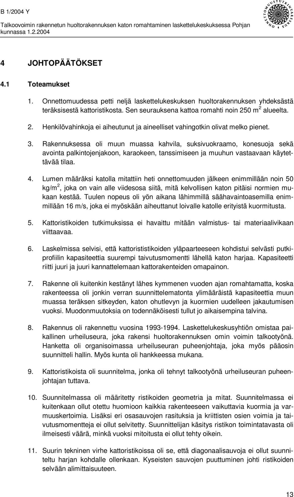 0 m 2 alueelta. 2. Henkilövahinkoja ei aiheutunut ja aineelliset vahingotkin olivat melko pienet. 3.