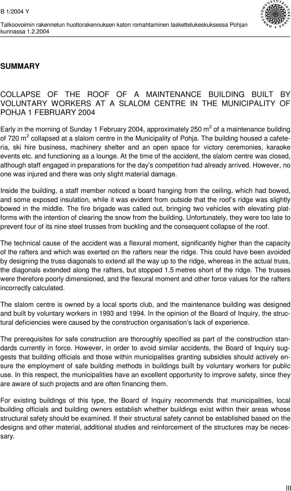 2004 SUMMARY COLLAPSE OF THE ROOF OF A MAINTENANCE BUILDING BUILT BY VOLUNTARY WORKERS AT A SLALOM CENTRE IN THE MUNICIPALITY OF POHJA 1 FEBRUARY 2004 Early in the morning of Sunday 1 February 2004,