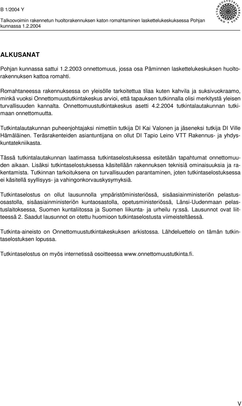 turvallisuuden kannalta. Onnettomuustutkintakeskus asetti 4.2.2004 tutkintalautakunnan tutkimaan onnettomuutta.