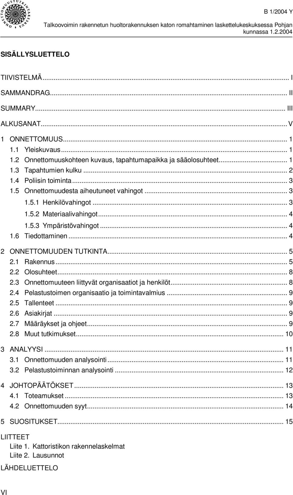 5 Onnettomuudesta aiheutuneet vahingot... 3 1.5.1 Henkilövahingot... 3 1.5.2 Materiaalivahingot... 4 1.5.3 Ympäristövahingot... 4 1.6 Tiedottaminen... 4 2 ONNETTOMUUDEN TUTKINTA... 5 2.1 Rakennus.