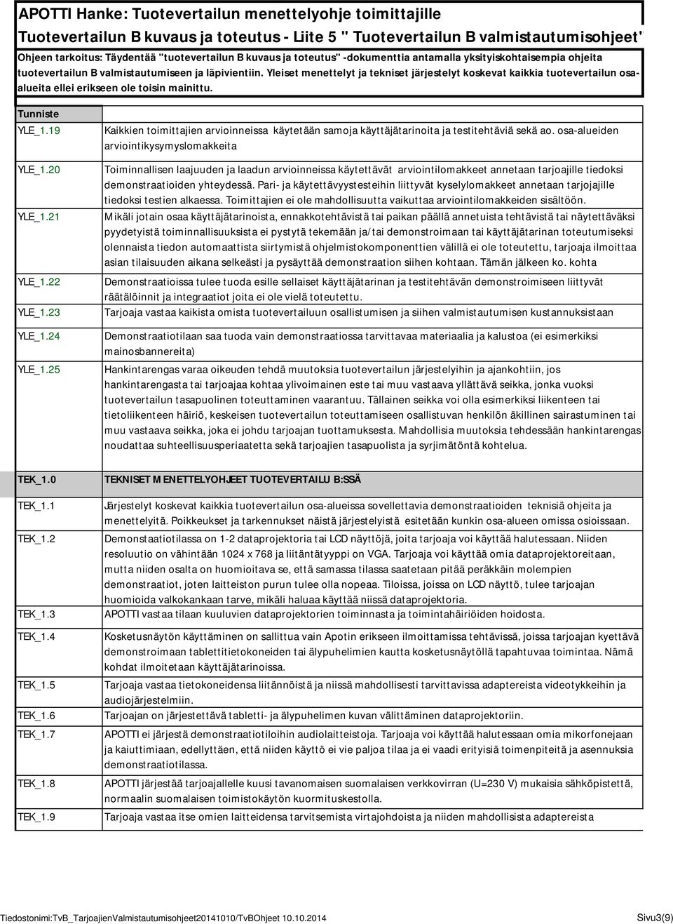 Pari- ja käytettävyystesteihin liittyvät kyselylomakkeet annetaan tarjojajille tiedoksi testien alkaessa. Toimittajien ei ole mahdollisuutta vaikuttaa arviointilomakkeiden sisältöön.