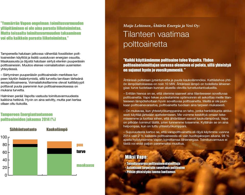 Muutos etenee voimalaitosten uusimisten yhteydessä. Siirtyminen puuperäisiin polttoaineisiin merkitsee turpeen käytön lisääntymistä, sillä turvetta tarvitaan tärkeänä seospolttoaineena.