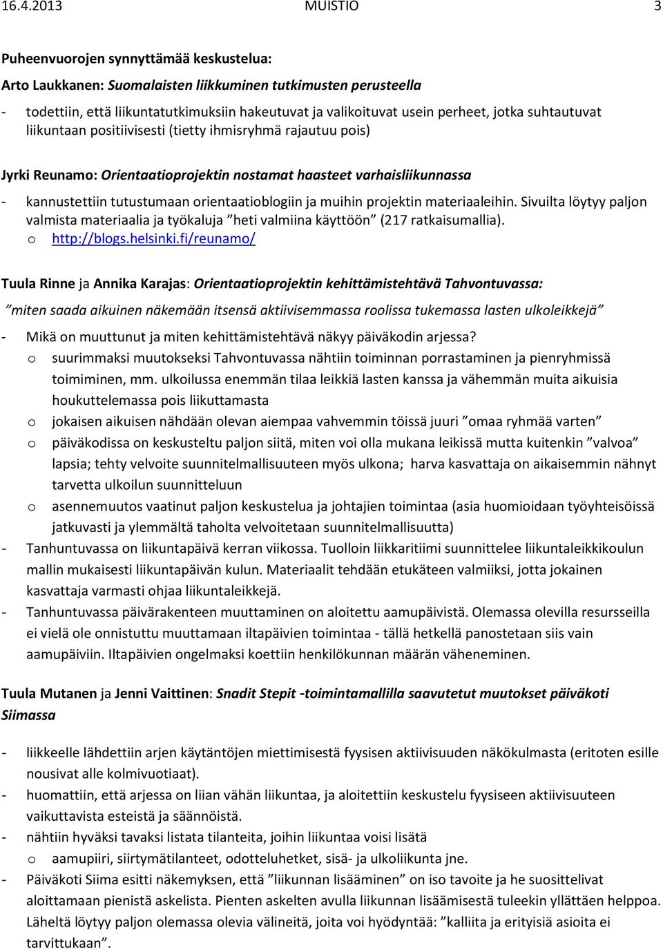orientaatioblogiin ja muihin projektin materiaaleihin. Sivuilta löytyy paljon valmista materiaalia ja työkaluja heti valmiina käyttöön (217 ratkaisumallia). o http://blogs.helsinki.