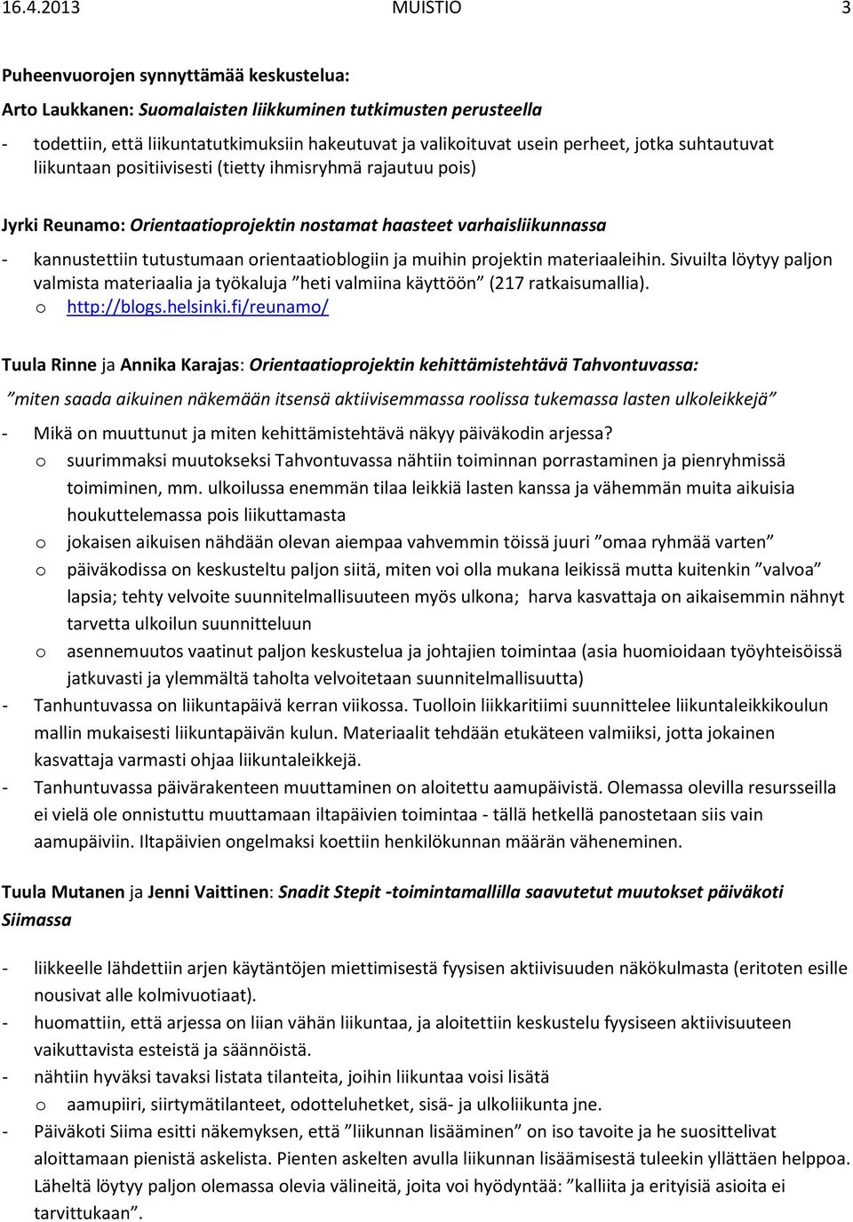 orientaatioblogiin ja muihin projektin materiaaleihin. Sivuilta löytyy paljon valmista materiaalia ja työkaluja heti valmiina käyttöön (217 ratkaisumallia). o http://blogs.helsinki.