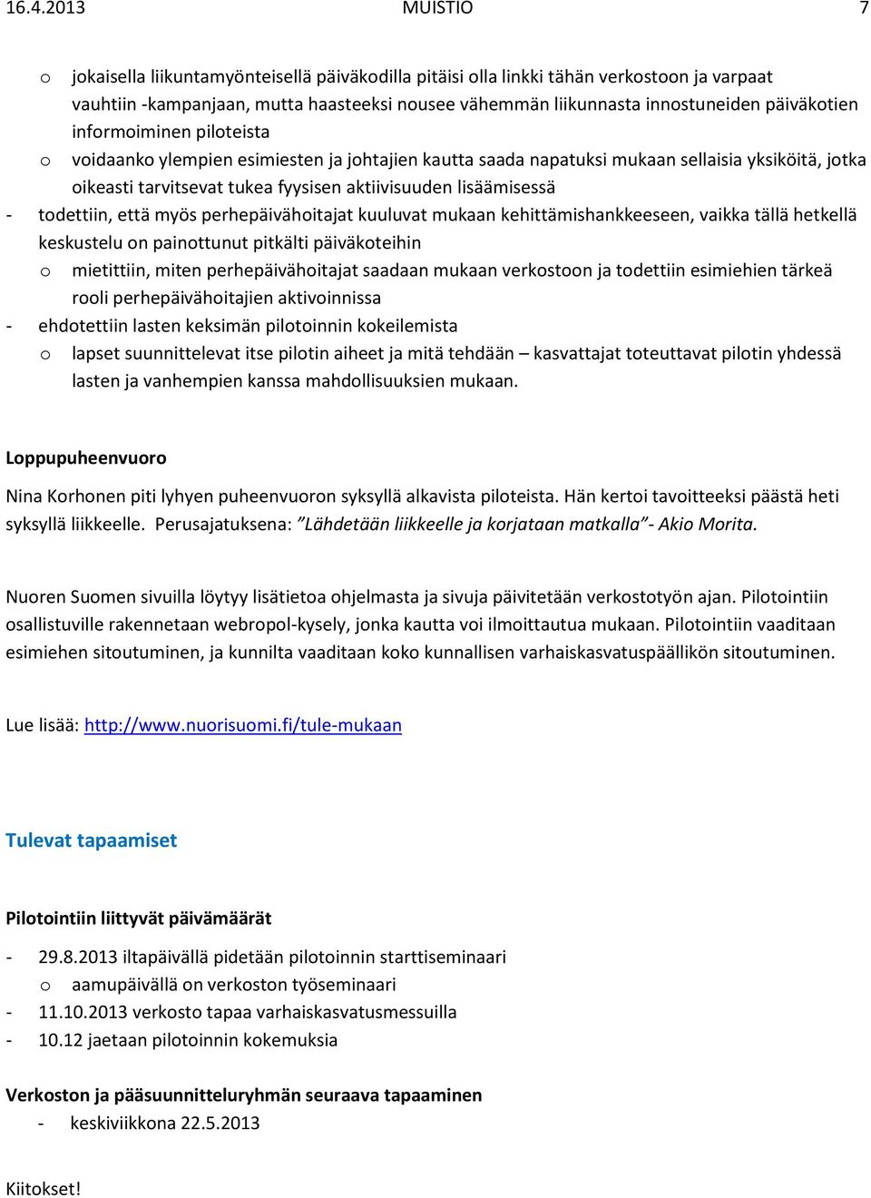 lisäämisessä - todettiin, että myös perhepäivähoitajat kuuluvat mukaan kehittämishankkeeseen, vaikka tällä hetkellä keskustelu on painottunut pitkälti päiväkoteihin o mietittiin, miten