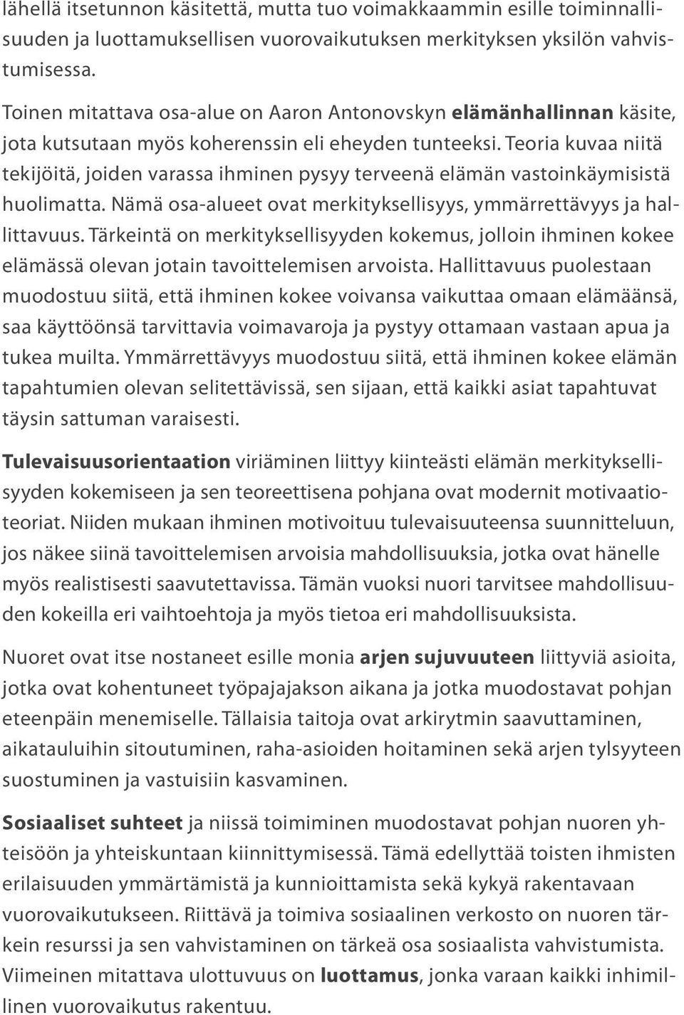 Teoria kuvaa niitä tekijöitä, joiden varassa ihminen pysyy terveenä elämän vastoinkäymisistä huolimatta. Nämä osa-alueet ovat merkityksellisyys, ymmärrettävyys ja hallittavuus.