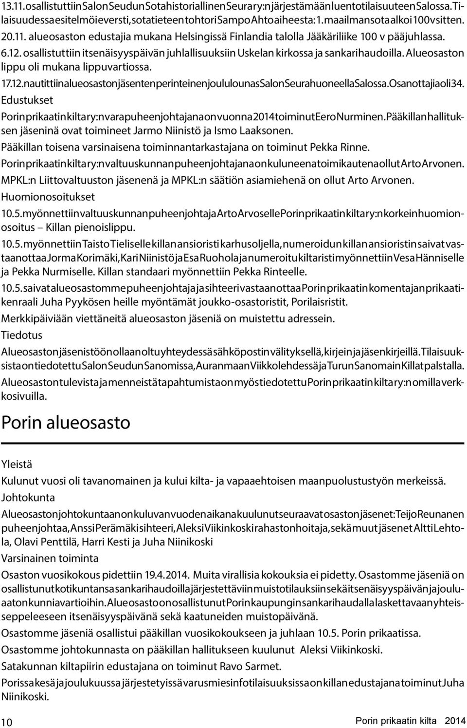 osallistuttiin itsenäisyyspäivän juhlallisuuksiin Uskelan kirkossa ja sankarihaudoilla. Alueosaston lippu oli mukana lippuvartiossa. 17.12.