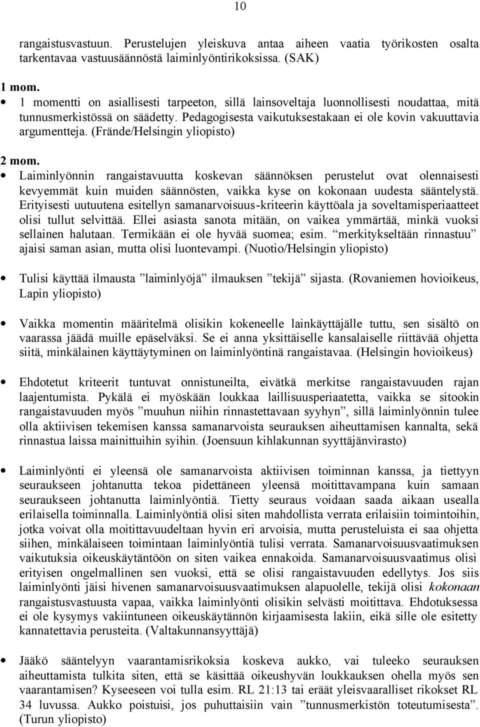 (Frände/Helsingin yliopisto) 2 mom. Laiminlyönnin rangaistavuutta koskevan säännöksen perustelut ovat olennaisesti kevyemmät kuin muiden säännösten, vaikka kyse on kokonaan uudesta sääntelystä.