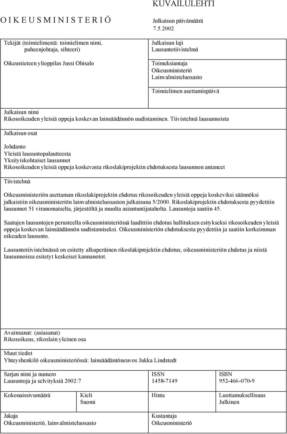 Tiivistelmä lausunnoista Julkaisun osat Johdanto Yleistä lausuntopalautteesta Yksityiskohtaiset lausunnot Rikosoikeuden yleisiä oppeja koskevasta rikoslakiprojektin ehdotuksesta lausunnon antaneet