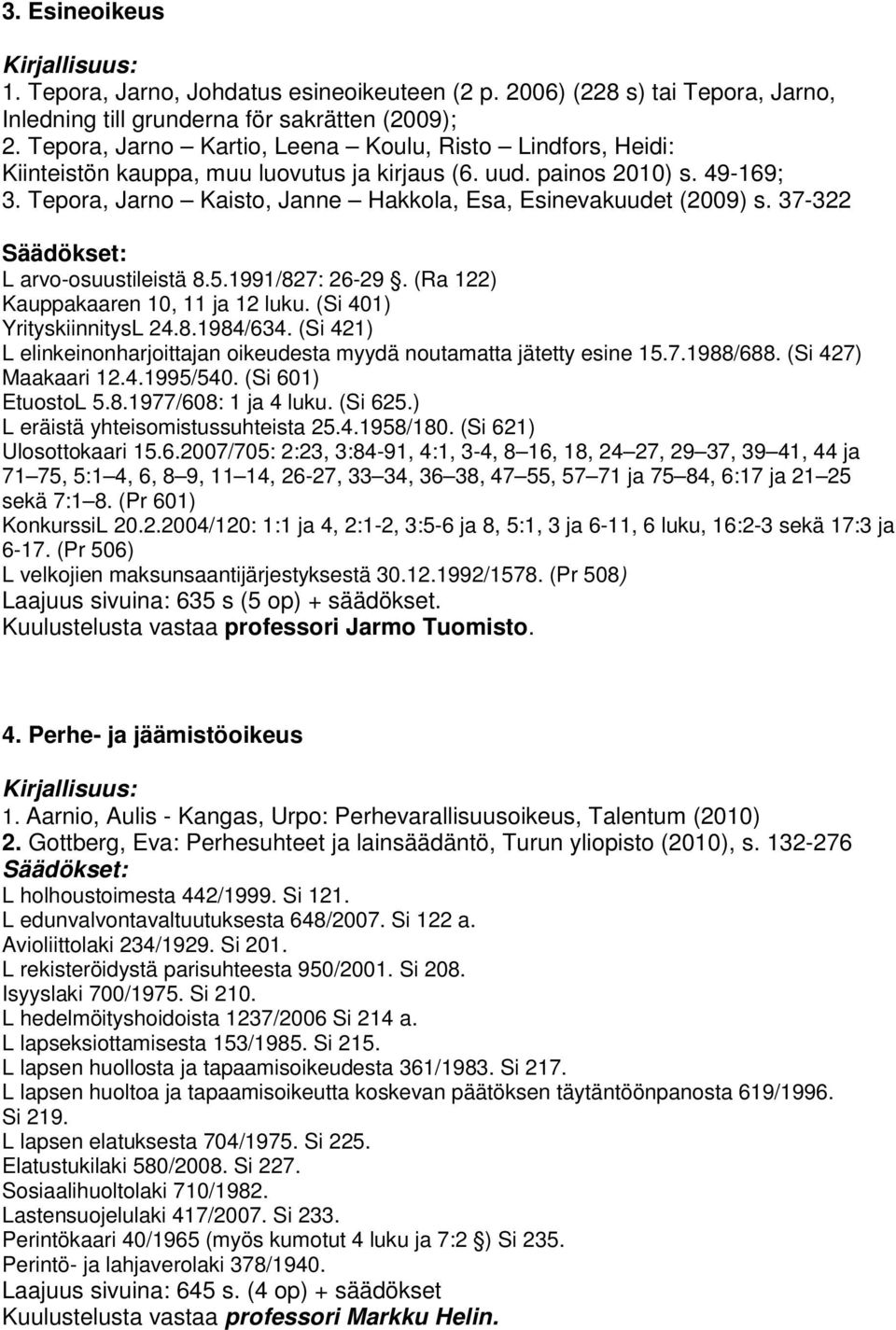 Tepora, Jarno Kaisto, Janne Hakkola, Esa, Esinevakuudet (2009) s. 37-322 L arvo-osuustileistä 8.5.1991/827: 26-29. (Ra 122) Kauppakaaren 10, 11 ja 12 luku. (Si 401) YrityskiinnitysL 24.8.1984/634.