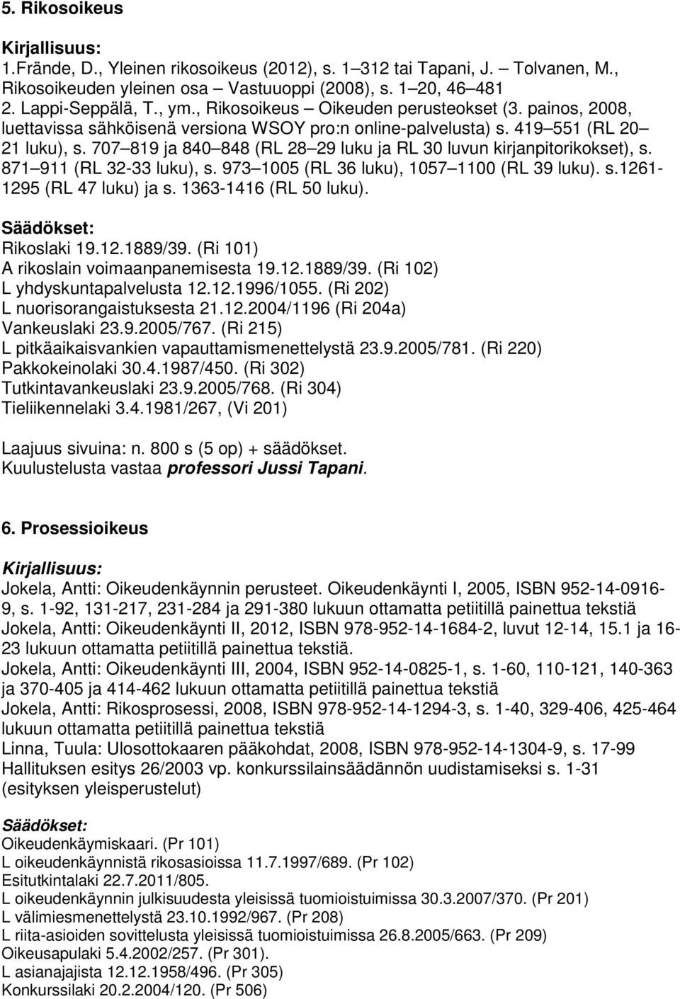 707 819 ja 840 848 (RL 28 29 luku ja RL 30 luvun kirjanpitorikokset), s. 871 911 (RL 32-33 luku), s. 973 1005 (RL 36 luku), 1057 1100 (RL 39 luku). s.1261-1295 (RL 47 luku) ja s.