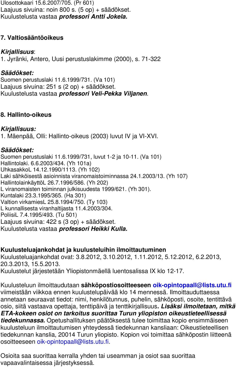 Hallinto-oikeus 1. Mäenpää, Olli: Hallinto-oikeus (2003) luvut IV ja VI-XVI. Suomen perustuslaki 11.6.1999/731, luvut 1-2 ja 10-11. (Va 101) Hallintolaki. 6.6.2003/434. (Yh 101a) UhkasakkoL 14.12.