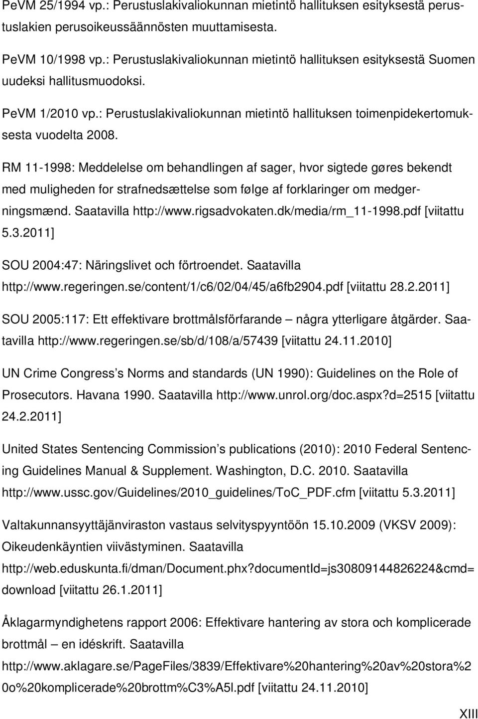 RM 11-1998: Meddelelse om behandlingen af sager, hvor sigtede gøres bekendt med muligheden for strafnedsættelse som følge af forklaringer om medgerningsmænd. Saatavilla http://www.rigsadvokaten.