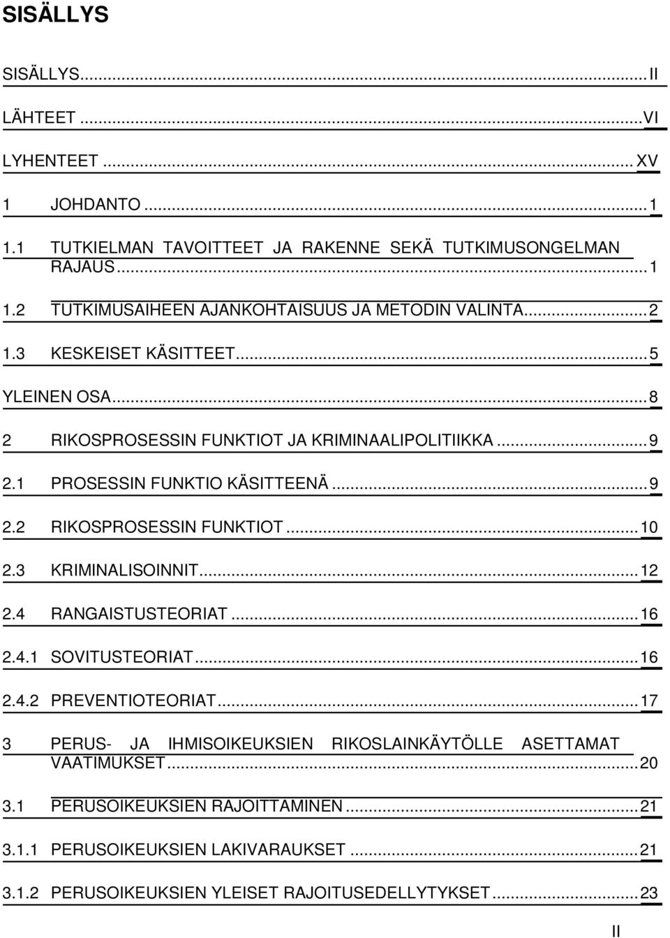 3 KRIMINALISOINNIT... 12 2.4 RANGAISTUSTEORIAT... 16 2.4.1 SOVITUSTEORIAT... 16 2.4.2 PREVENTIOTEORIAT... 17 3 PERUS- JA IHMISOIKEUKSIEN RIKOSLAINKÄYTÖLLE ASETTAMAT VAATIMUKSET.