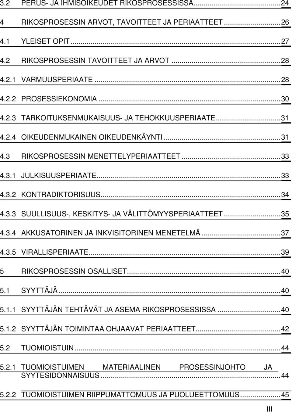 .. 33 4.3.2 KONTRADIKTORISUUS... 34 4.3.3 SUULLISUUS-, KESKITYS- JA VÄLITTÖMYYSPERIAATTEET... 35 4.3.4 AKKUSATORINEN JA INKVISITORINEN MENETELMÄ... 37 4.3.5 VIRALLISPERIAATE.