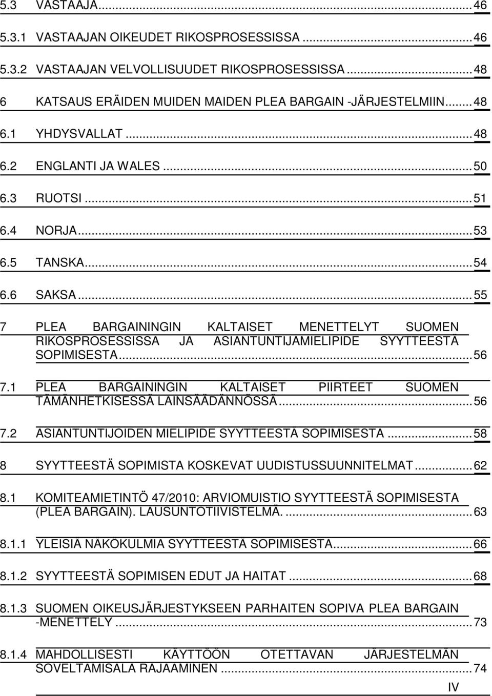 .. 55 7 PLEA BARGAININGIN KALTAISET MENETTELYT SUOMEN RIKOSPROSESSISSA JA ASIANTUNTIJAMIELIPIDE SYYTTEESTÄ SOPIMISESTA... 56 7.