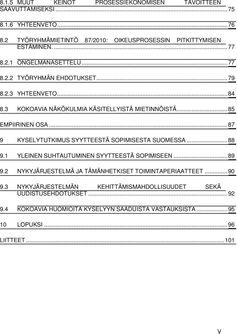 .. 87 9 KYSELYTUTKIMUS SYYTTEESTÄ SOPIMISESTA SUOMESSA... 88 9.1 YLEINEN SUHTAUTUMINEN SYYTTEESTÄ SOPIMISEEN... 89 9.