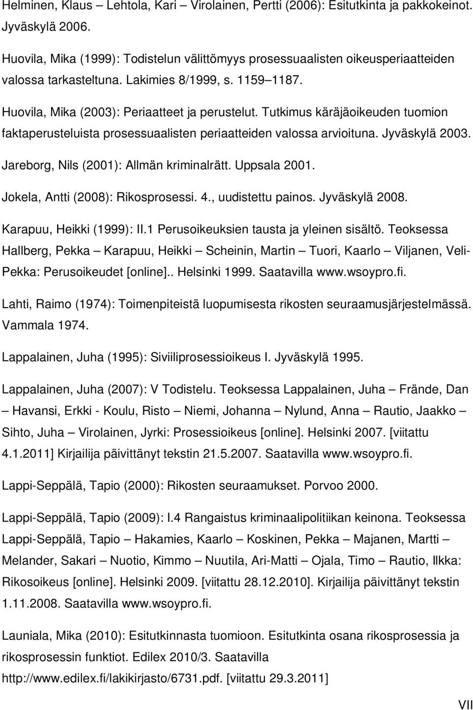 Tutkimus käräjäoikeuden tuomion faktaperusteluista prosessuaalisten periaatteiden valossa arvioituna. Jyväskylä 2003. Jareborg, Nils (2001): Allmän kriminalrätt. Uppsala 2001.