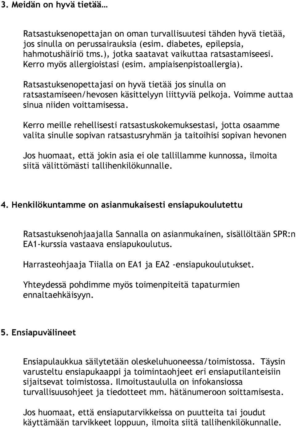 Ratsastuksenopettajasi on hyvä tietää jos sinulla on ratsastamiseen/hevosen käsittelyyn liittyviä pelkoja. Voimme auttaa sinua niiden voittamisessa.