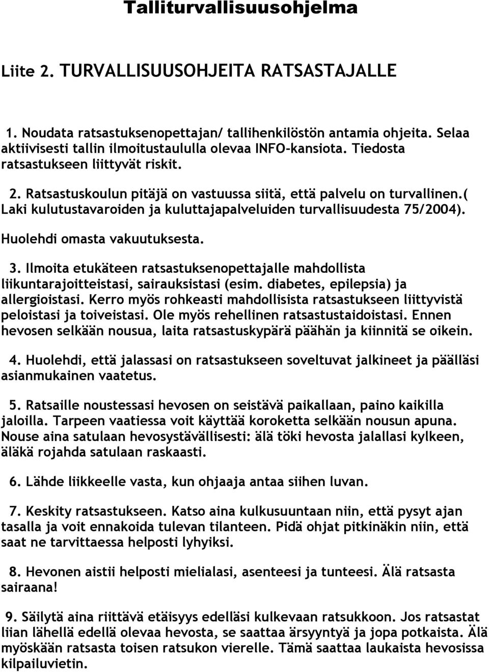 Huolehdi omasta vakuutuksesta. 3. Ilmoita etukäteen ratsastuksenopettajalle mahdollista liikuntarajoitteistasi, sairauksistasi (esim. diabetes, epilepsia) ja allergioistasi.