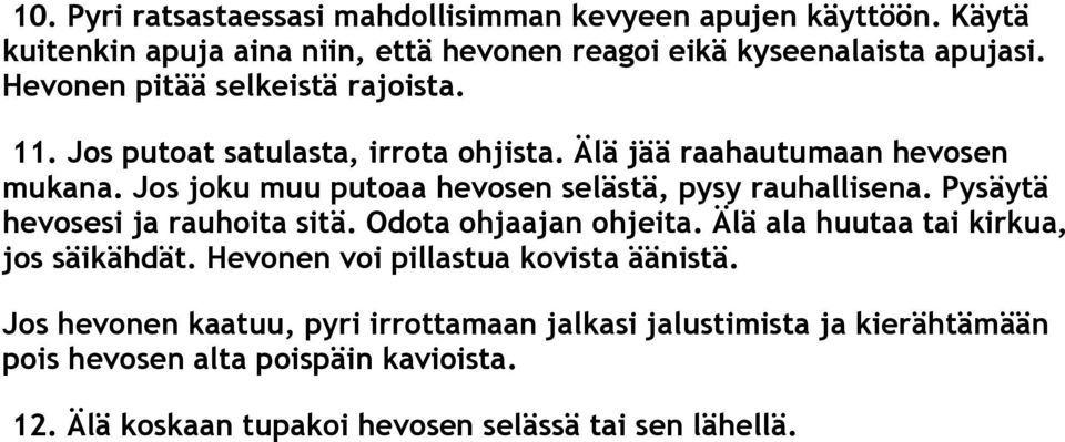 Jos joku muu putoaa hevosen selästä, pysy rauhallisena. Pysäytä hevosesi ja rauhoita sitä. Odota ohjaajan ohjeita. Älä ala huutaa tai kirkua, jos säikähdät.