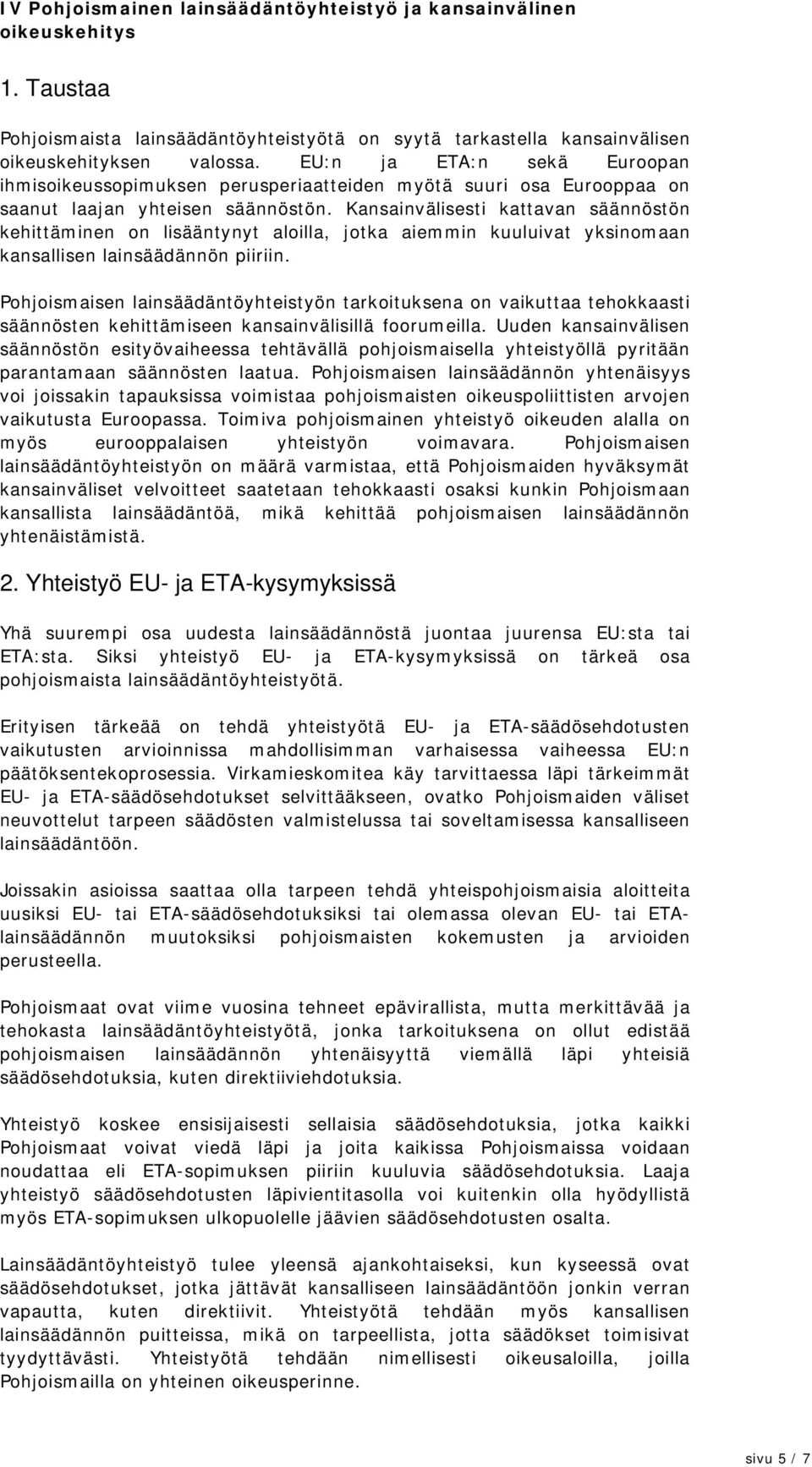 Kansainvälisesti kattavan säännöstön kehittäminen on lisääntynyt aloilla, jotka aiemmin kuuluivat yksinomaan kansallisen lainsäädännön piiriin.