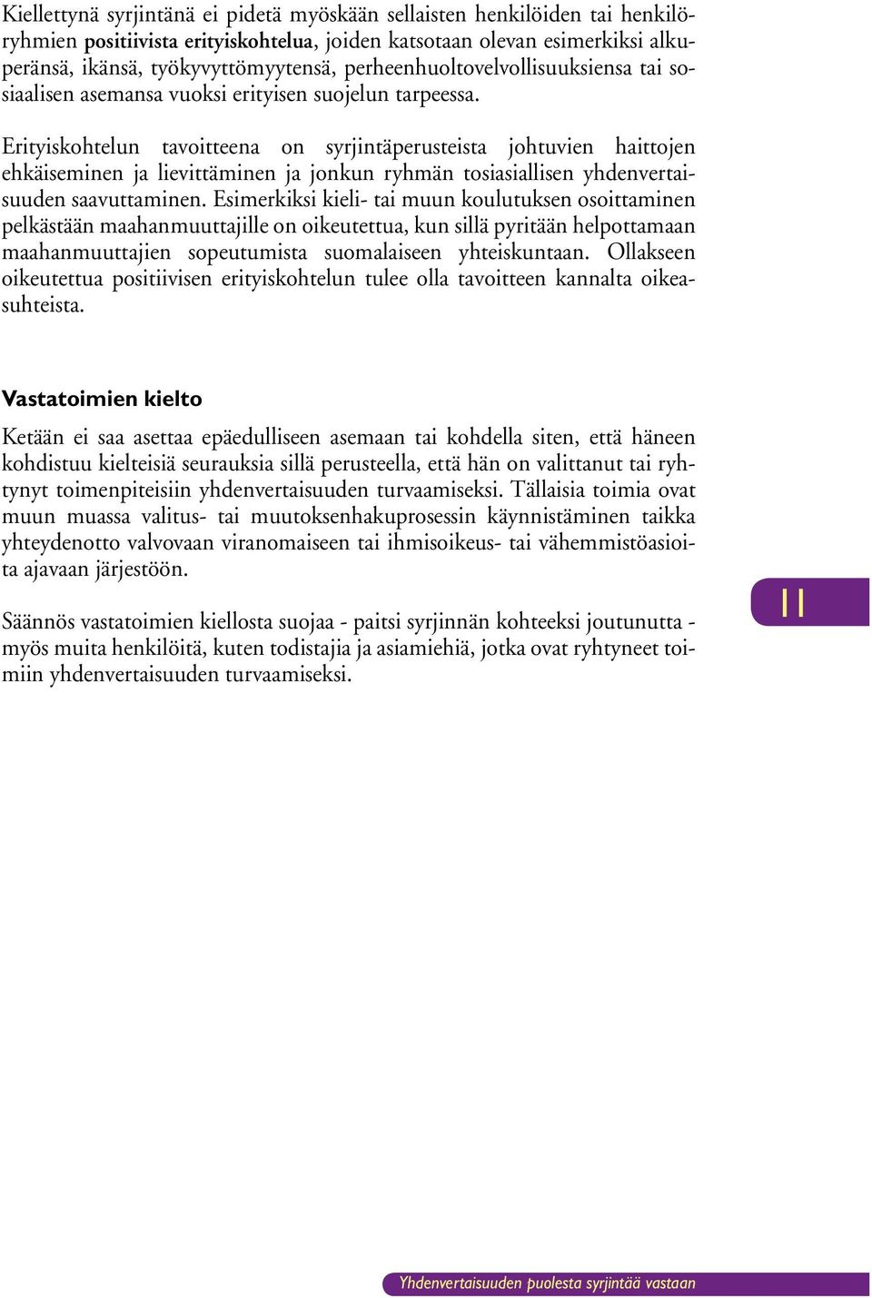 Erityiskohtelun tavoitteena on syrjintäperusteista johtuvien haittojen ehkäiseminen ja lievittäminen ja jonkun ryhmän tosiasiallisen yhdenvertaisuuden saavuttaminen.