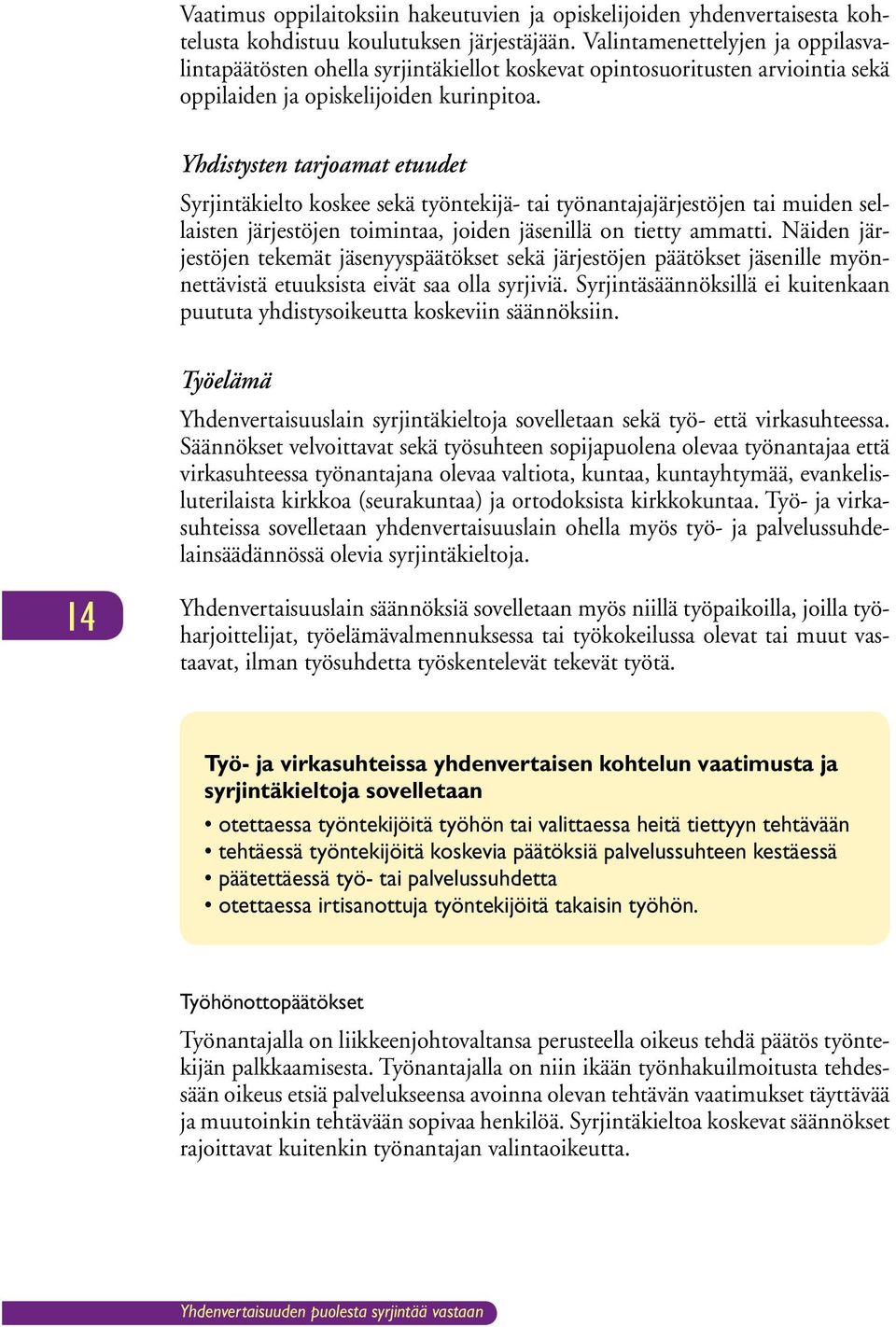 Yhdistysten tarjoamat etuudet Syrjintäkielto koskee sekä työntekijä- tai työnantajajärjestöjen tai muiden sellaisten järjestöjen toimintaa, joiden jäsenillä on tietty ammatti.